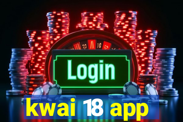 kwai 18 app